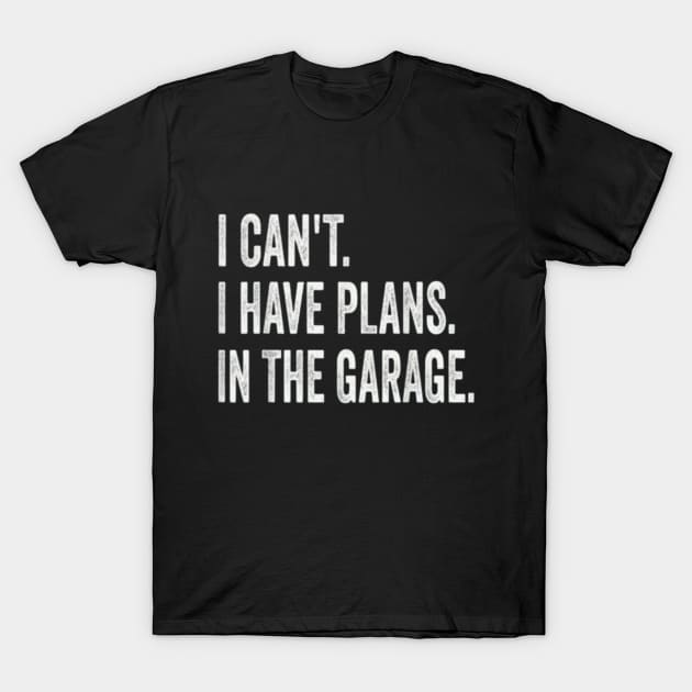 I Can't I Have Plans In The Garage Funny Car Mechanic T-Shirt by MARBBELT